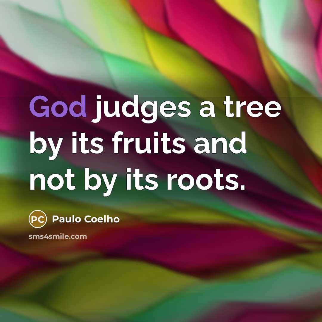 “God judges a tree by its fruits and not by…” quote by Paulo Coelho