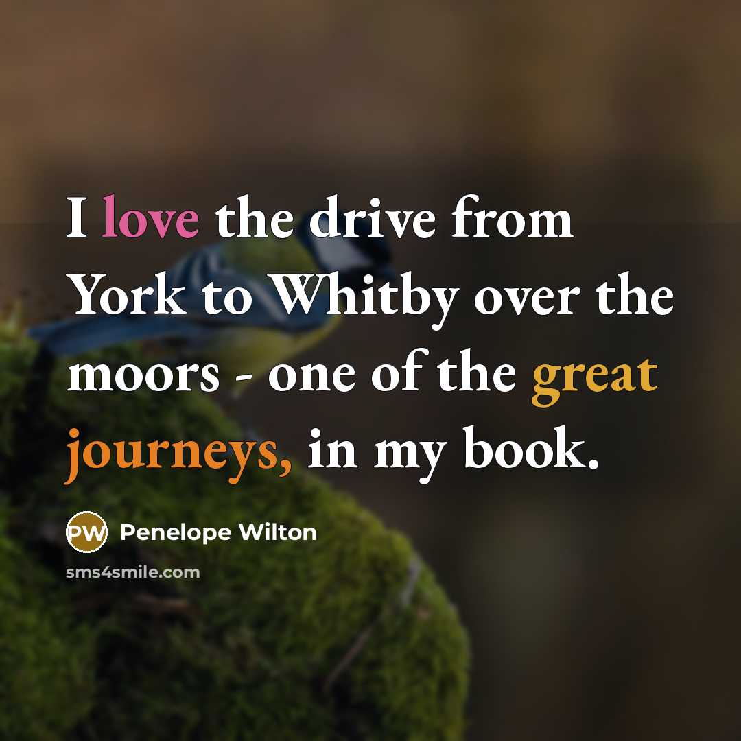 “I love the drive from York to Whitby over the…” quote by Penelope Wilton