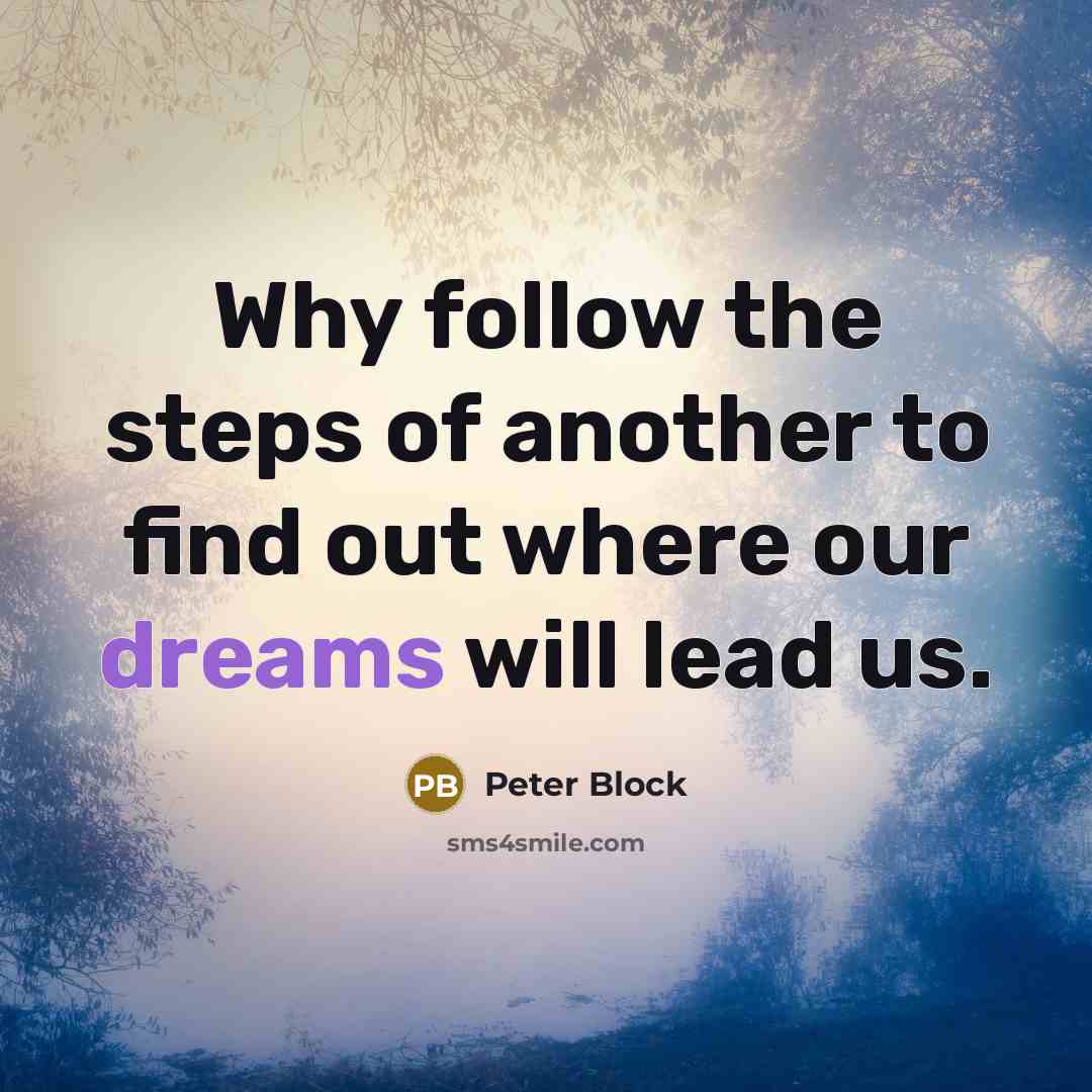 “Why follow the steps of another to find out where…” quote by Peter Block