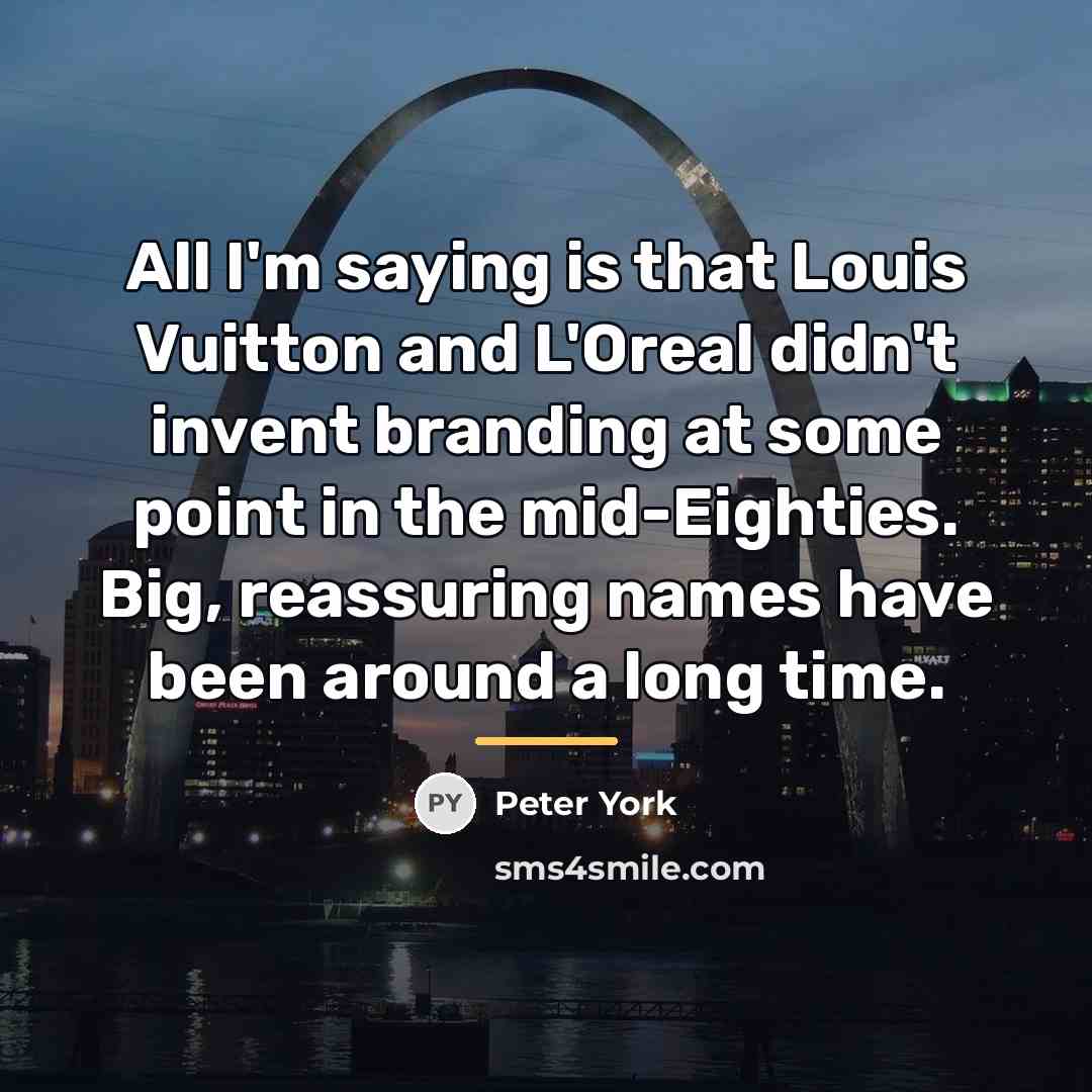 “All I'm saying is that Louis Vuitton and L'Oreal didn't…” quote by Peter York