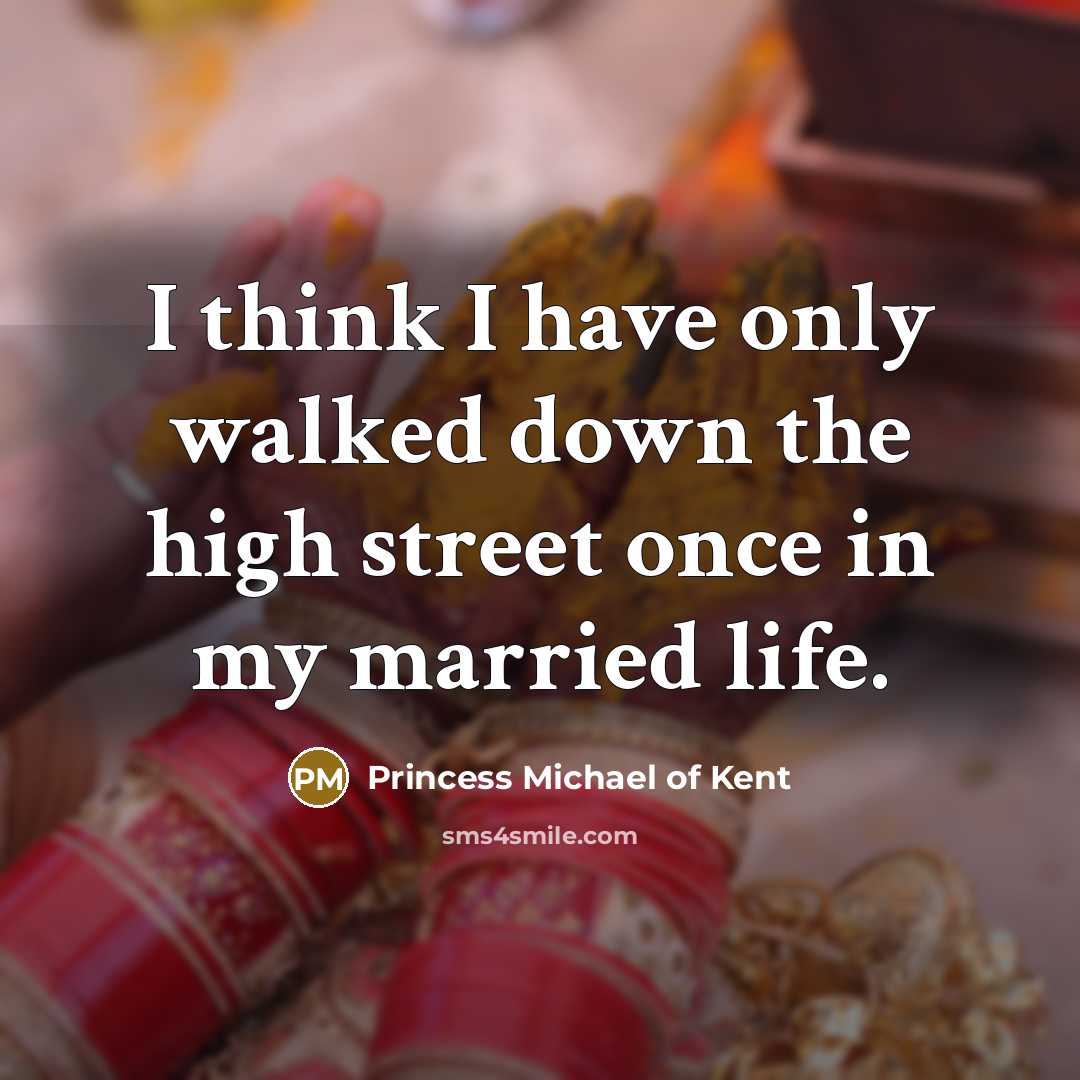 “I think I have only walked down the high street…” quote by Princess Michael of Kent