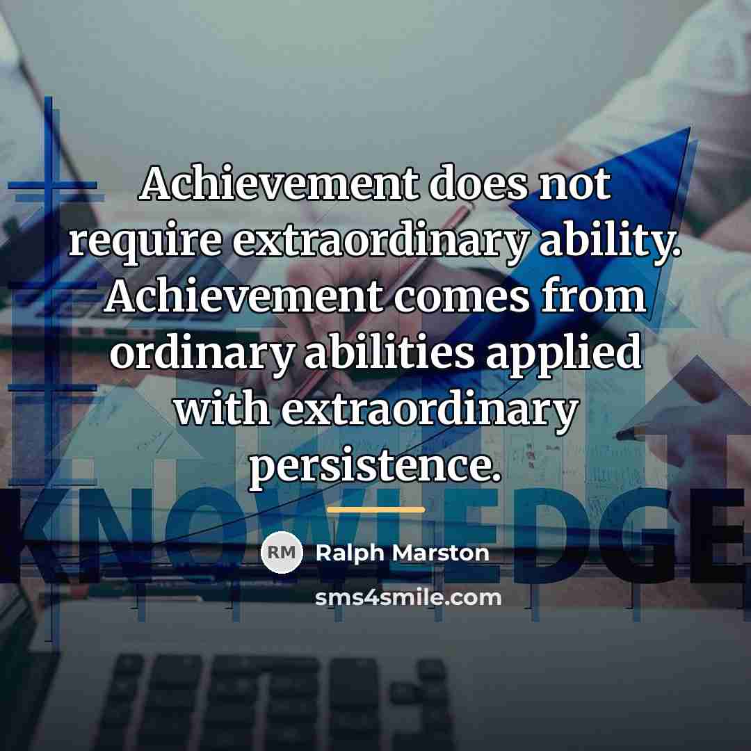 “Achievement does not require extraordinary ability. Achievement comes from ordinary…” quote by Ralph Marston