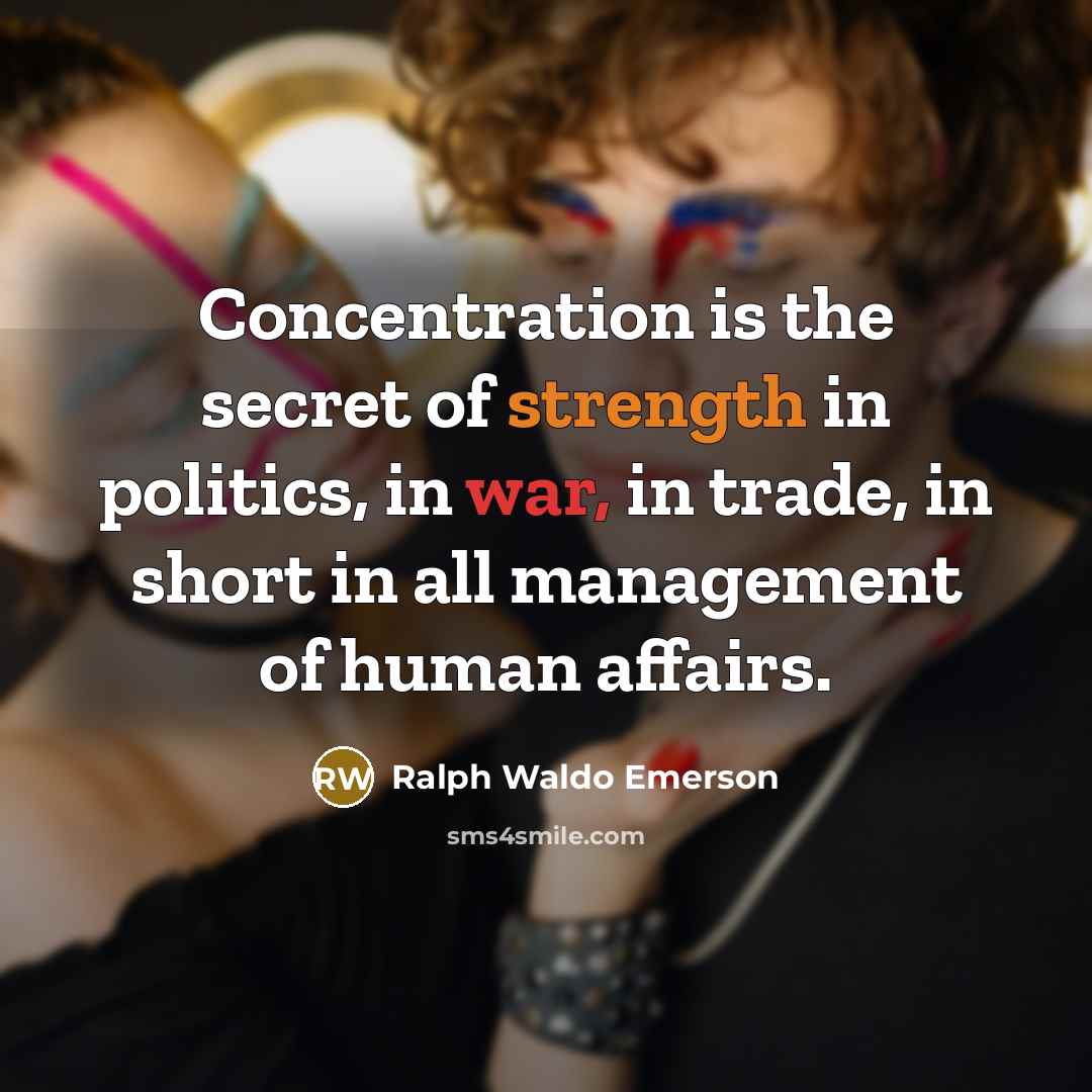 “Concentration is the secret of strength in politics, in war,…” quote by Ralph Waldo Emerson