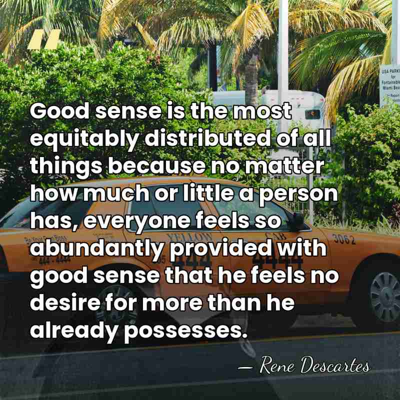 Good sense is the most equitably distributed of all things because no&hellip; - Rene Descartes