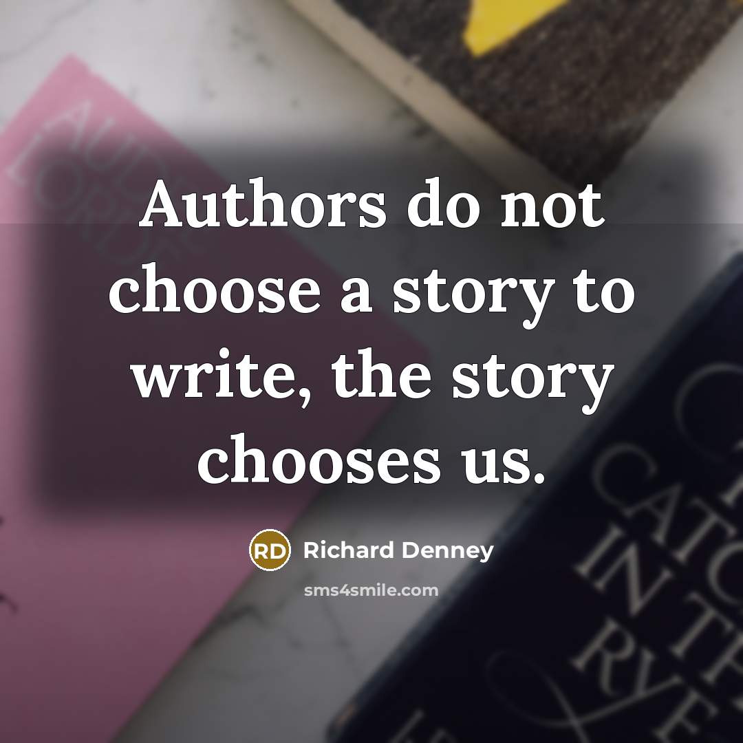 “Authors do not choose a story to write, the story…” quote by Richard Denney