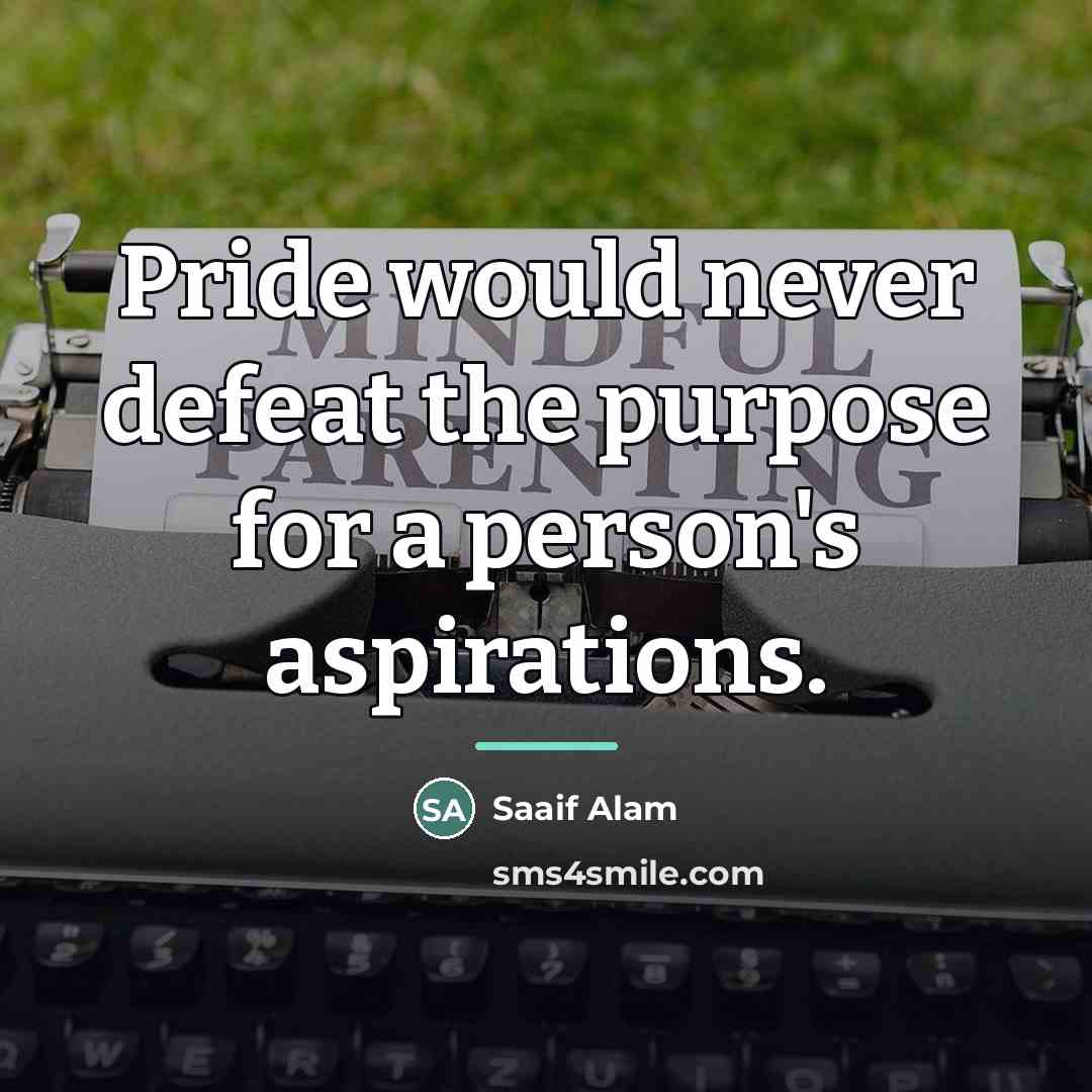 “Pride would never defeat the purpose for a person's aspirations.…” quote by Saaif Alam