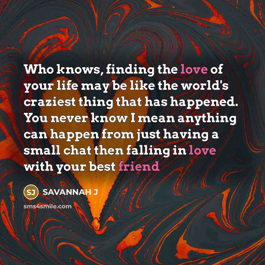 “Who knows, finding the love of your life may be…” quote by Savannah J