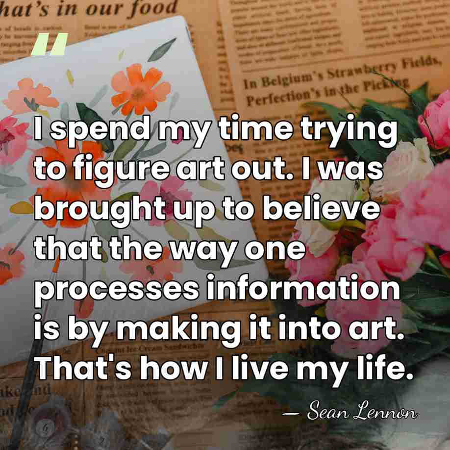 I spend my time trying to figure art out. I was brought&hellip; - Sean Lennon