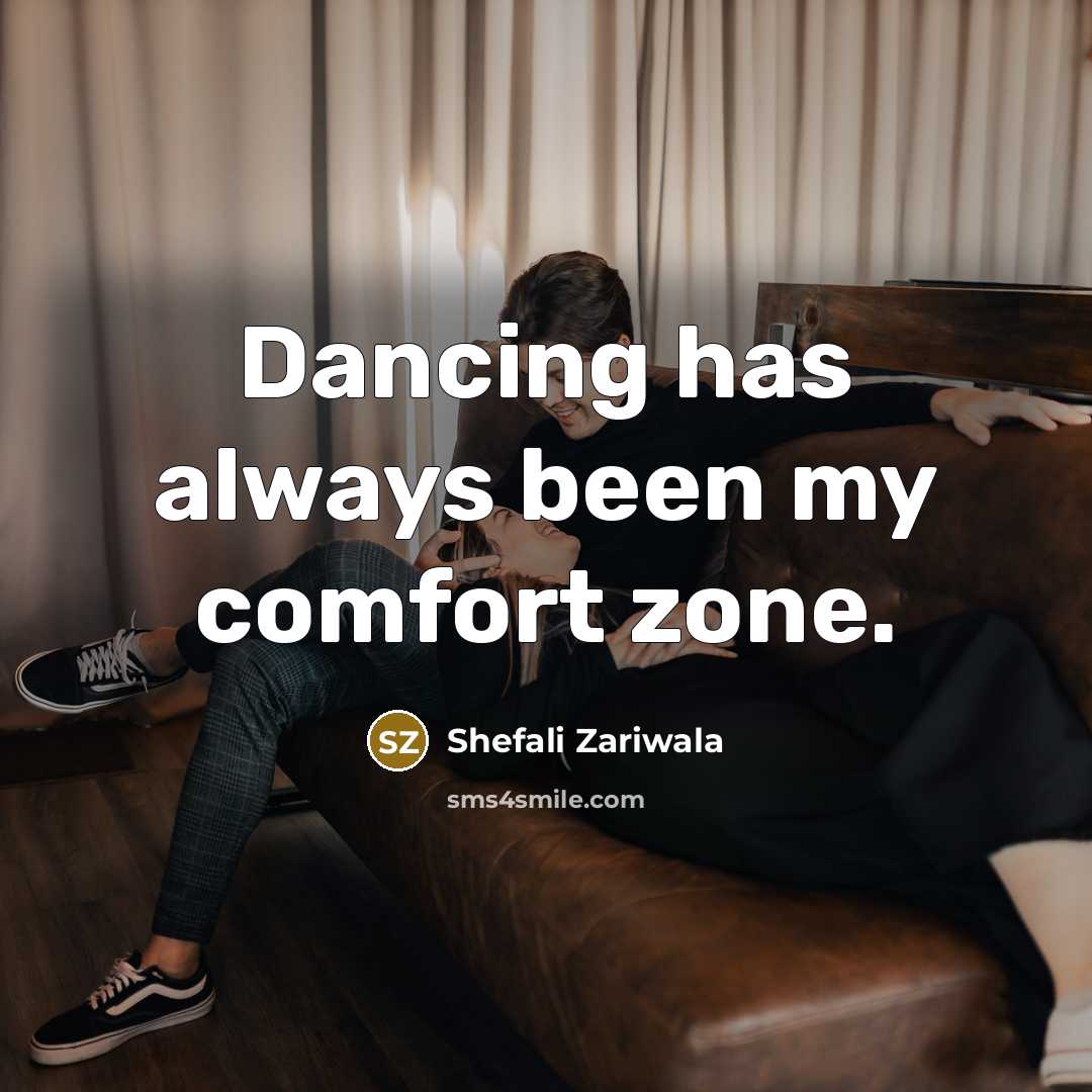 “Dancing has always been my comfort zone.…” quote by Shefali Zariwala