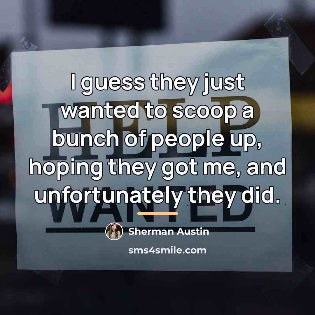 “I guess they just wanted to scoop a bunch of…” quote by Sherman Austin