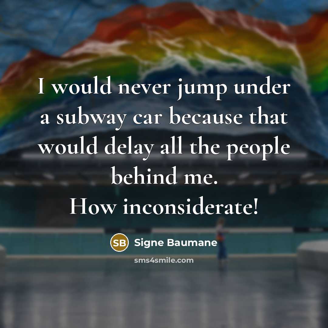 “I would never jump under a subway car because that…” quote by Signe Baumane