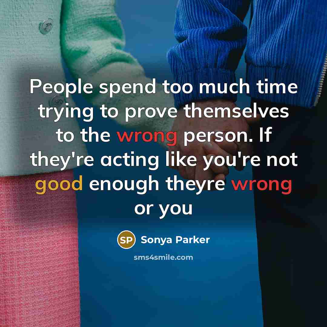 “People spend too much time trying to prove themselves to…” quote by Sonya Parker