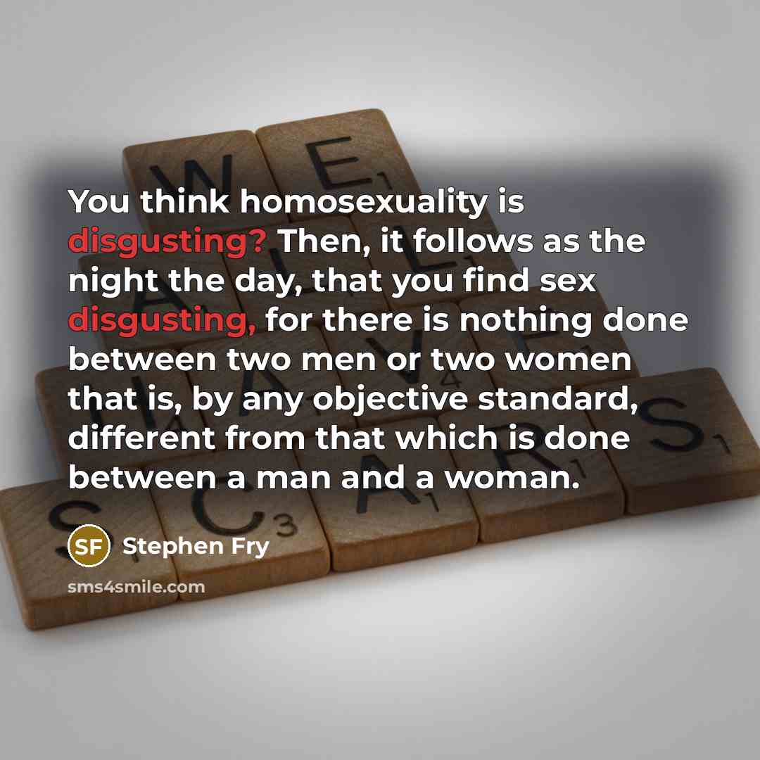 “You think homosexuality is disgusting? Then, it follows as the…” quote by Stephen Fry