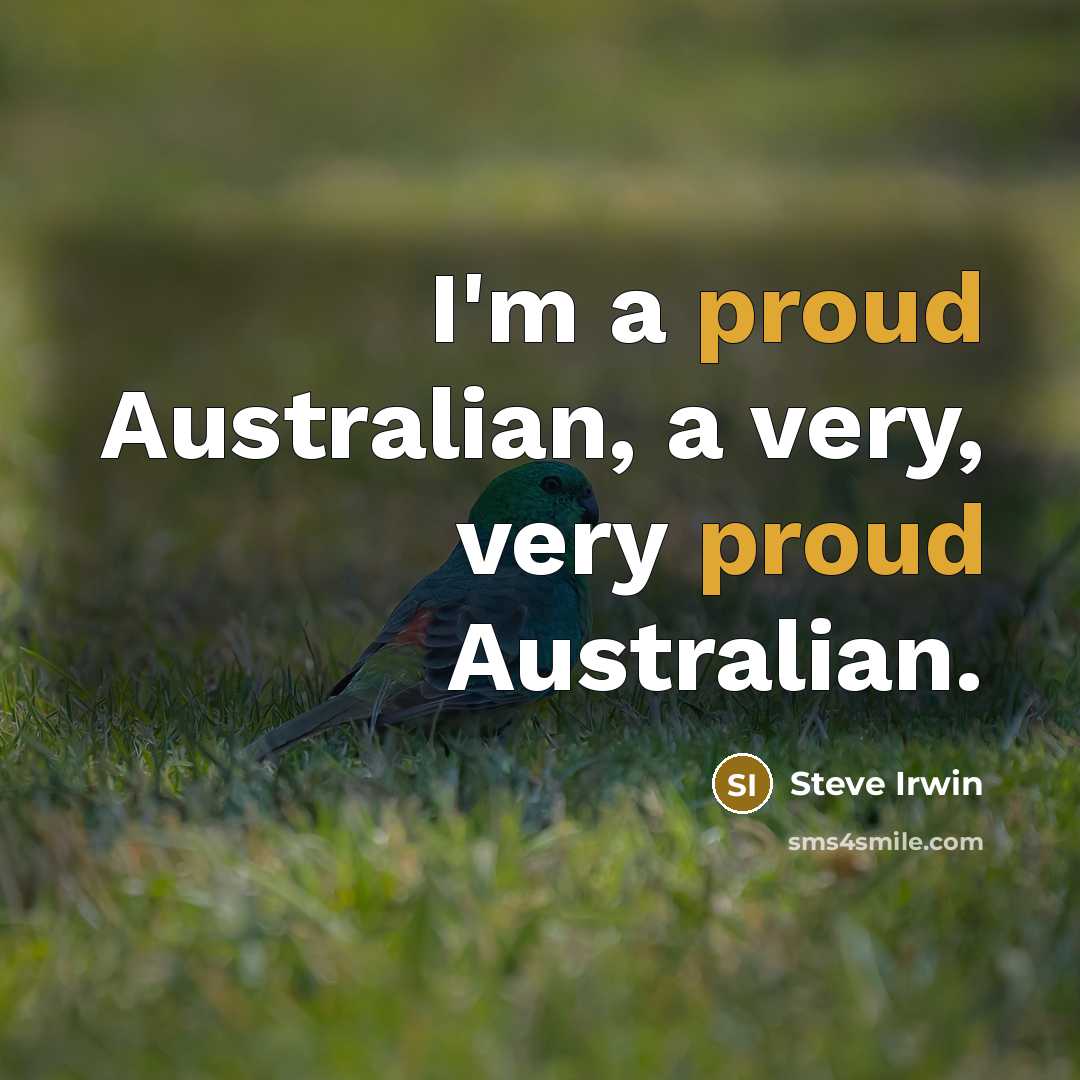 “I'm a proud Australian, a very, very proud Australian.…” quote by Steve Irwin