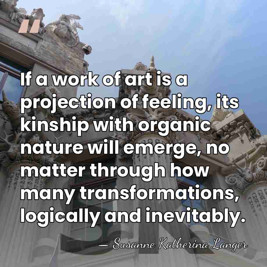 If a work of art is a projection of feeling, its kinship&hellip; - Susanne Katherina Langer