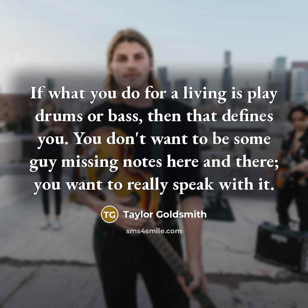 “If what you do for a living is play drums…” quote by Taylor Goldsmith