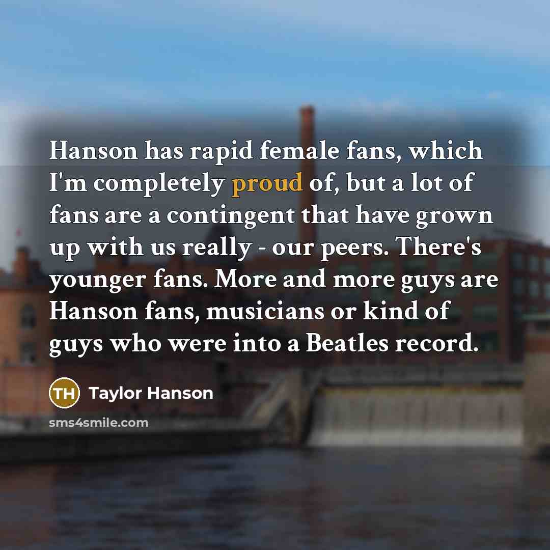“Hanson has rapid female fans, which I'm completely proud of,…” quote by Taylor Hanson