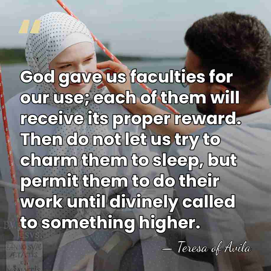 God gave us faculties for our use; each of them will receive&hellip; - Teresa of Avila