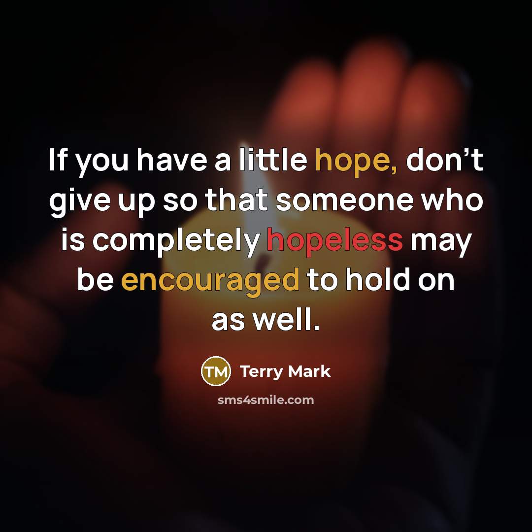 “If you have a little hope, don't give up so…” quote by Terry Mark