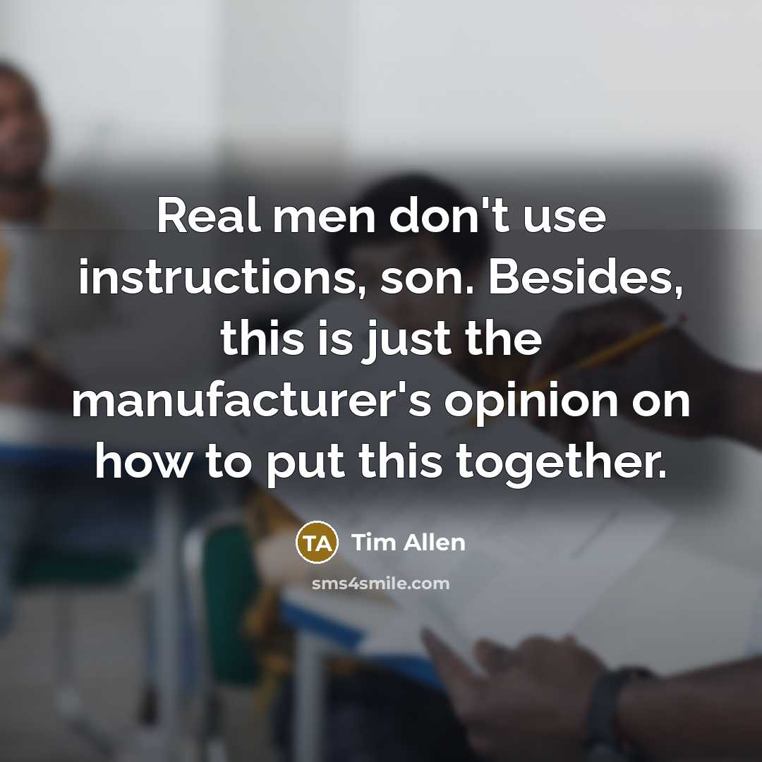 “Real men don't use instructions, son. Besides, this is just…” quote by Tim Allen
