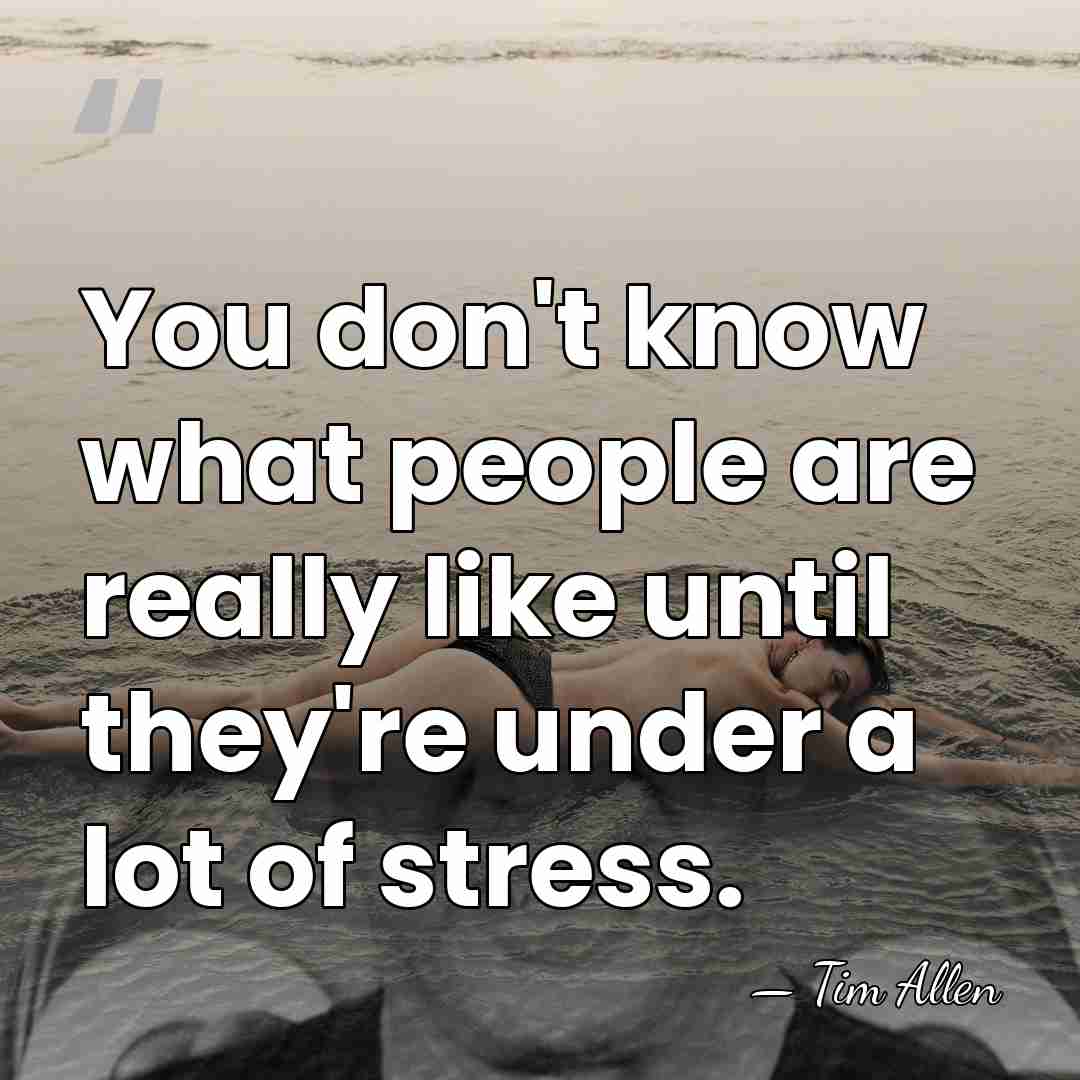 You don't know what people are really like until they're under a&hellip; - Tim Allen