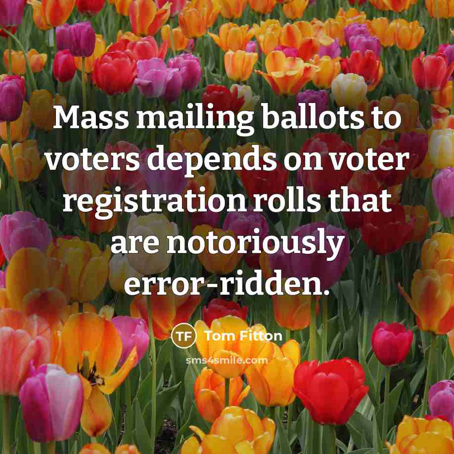 “Mass mailing ballots to voters depends on voter registration rolls…” quote by Tom Fitton