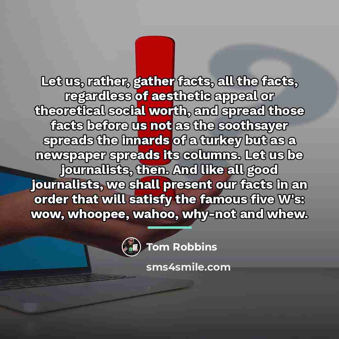 “Let us, rather, gather facts, all the facts, regardless of…” quote by Tom Robbins