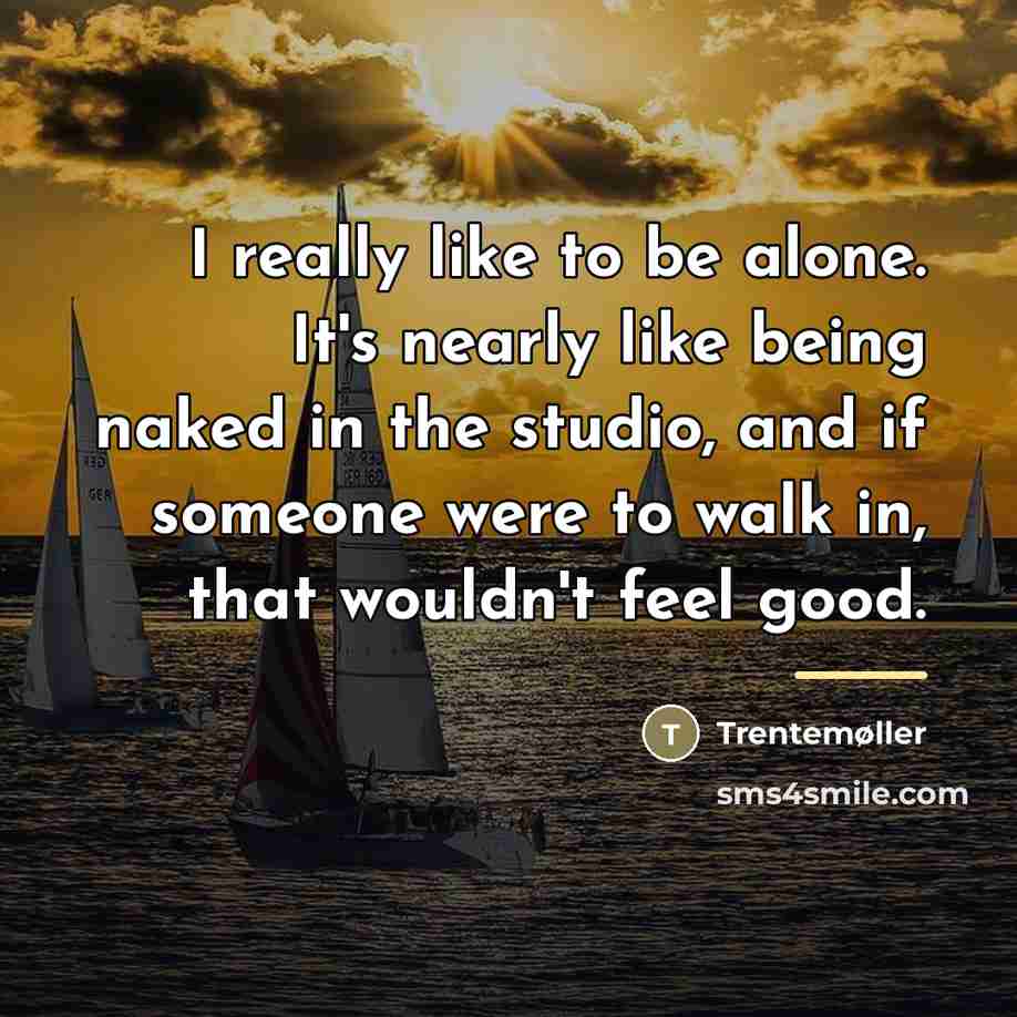 “I really like to be alone. It's nearly like being…” quote by Trentemøller