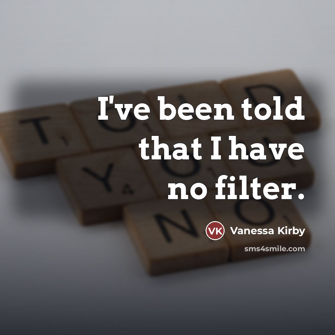 “I've been told that I have no filter.…” quote by Vanessa Kirby