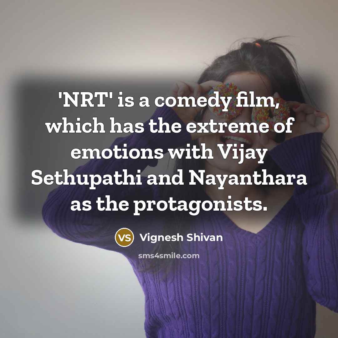 “'NRT' is a comedy film, which has the extreme of emotions with Vijay Sethupathi and Nayanthara as the protagonists.” quote by Vignesh Shivan