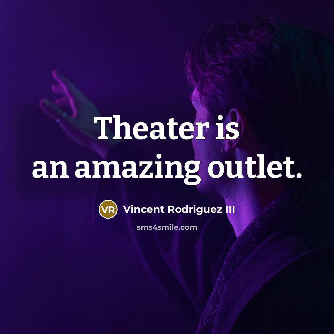 “Theater is an amazing outlet.” quote by Vincent Rodriguez III