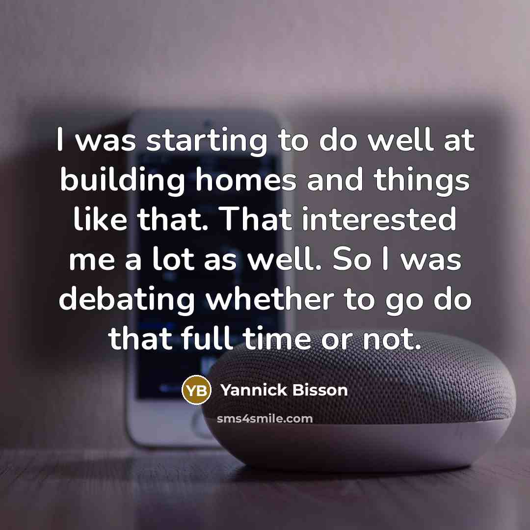 “I was starting to do well at building homes and…” quote by Yannick Bisson