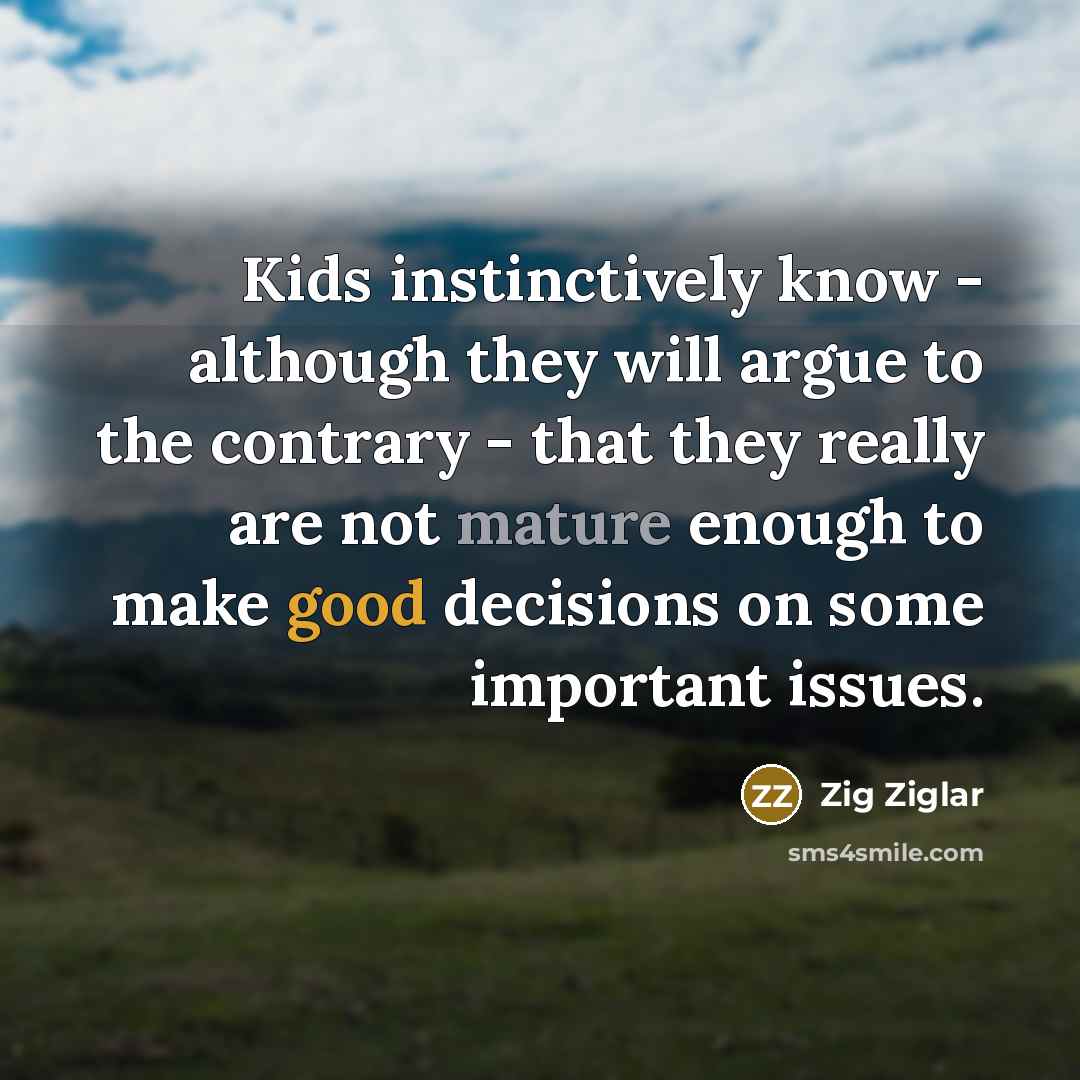 “Kids instinctively know - although they will argue to the…” quote by Zig Ziglar