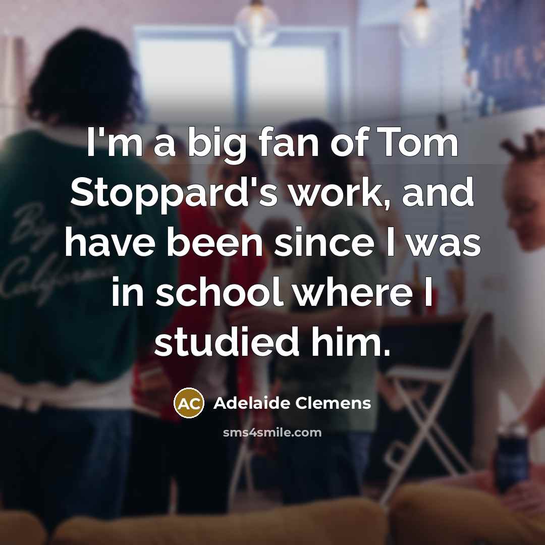 “I'm a big fan of Tom Stoppard's work, and have…” quote by Adelaide Clemens