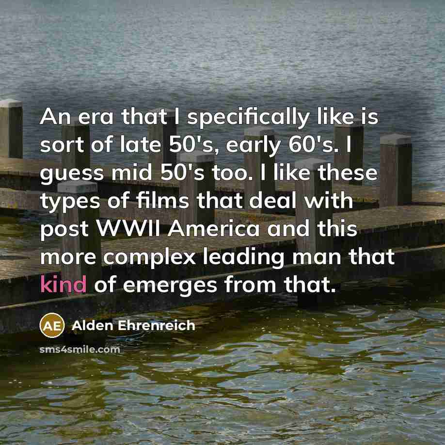 “An era that I specifically like is sort of late…” quote by Alden Ehrenreich