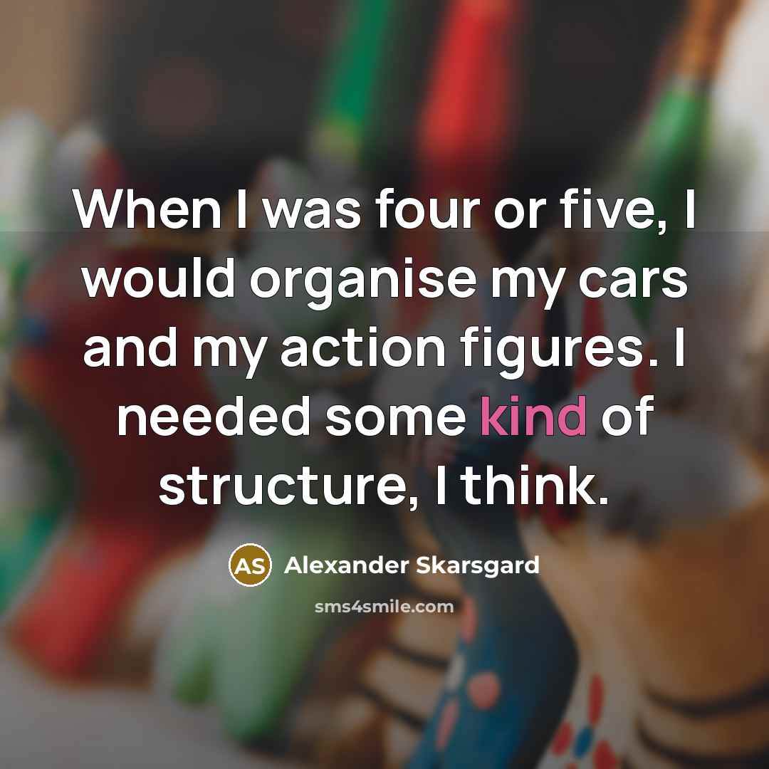 “When I was four or five, I would organise my…” quote by Alexander Skarsgard