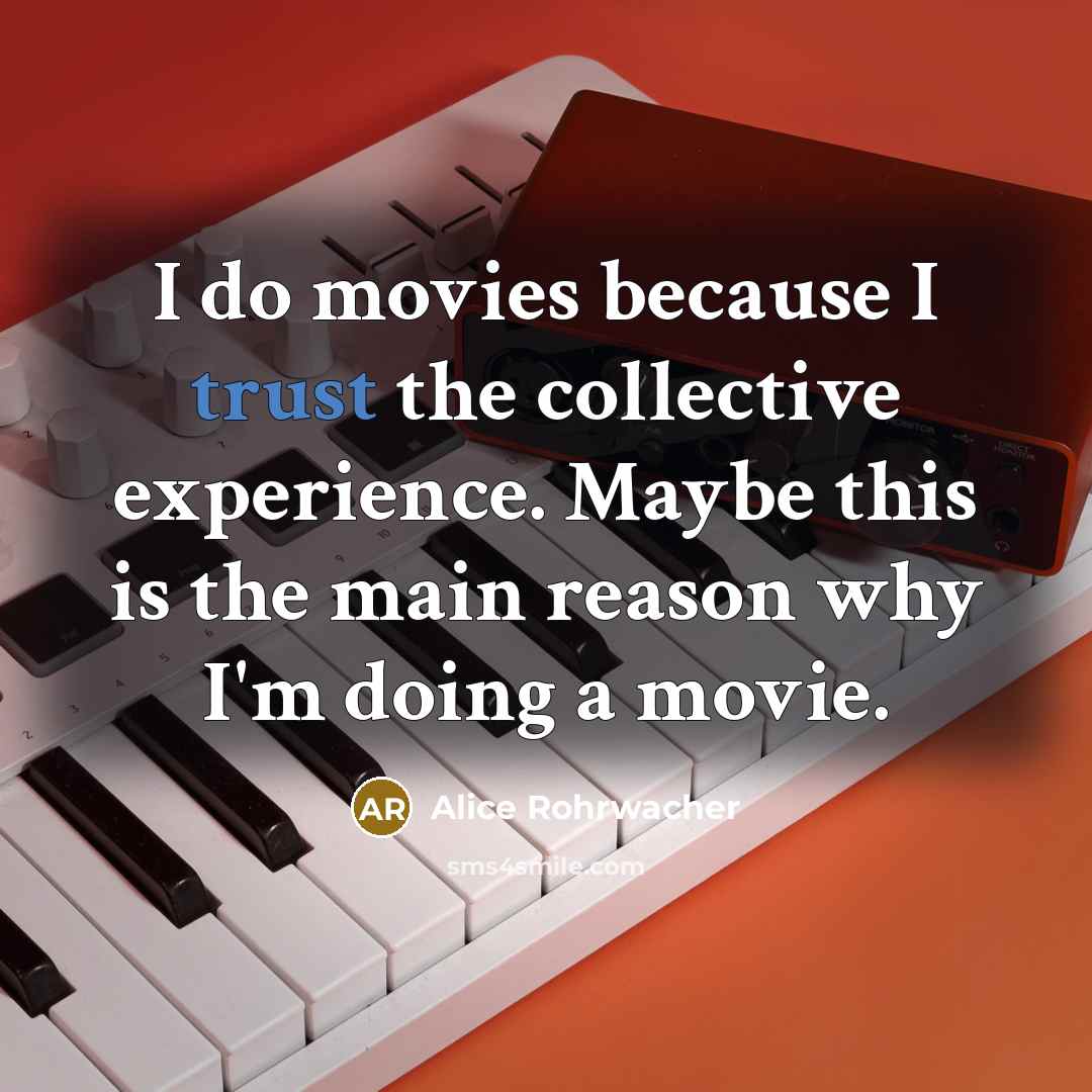 “I do movies because I trust the collective experience. Maybe…” quote by Alice Rohrwacher