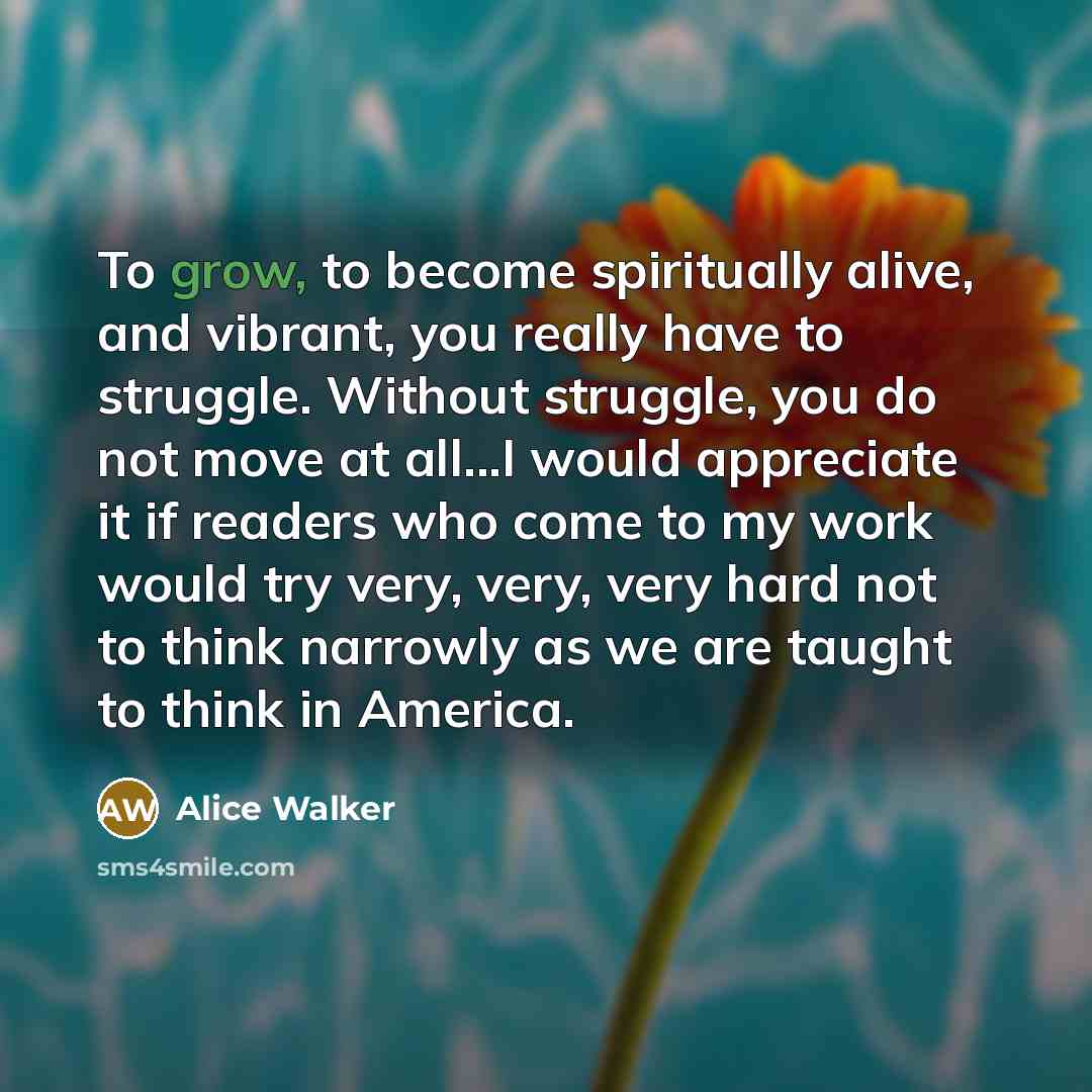 “To grow, to become spiritually alive, and vibrant, you really…” quote by Alice Walker