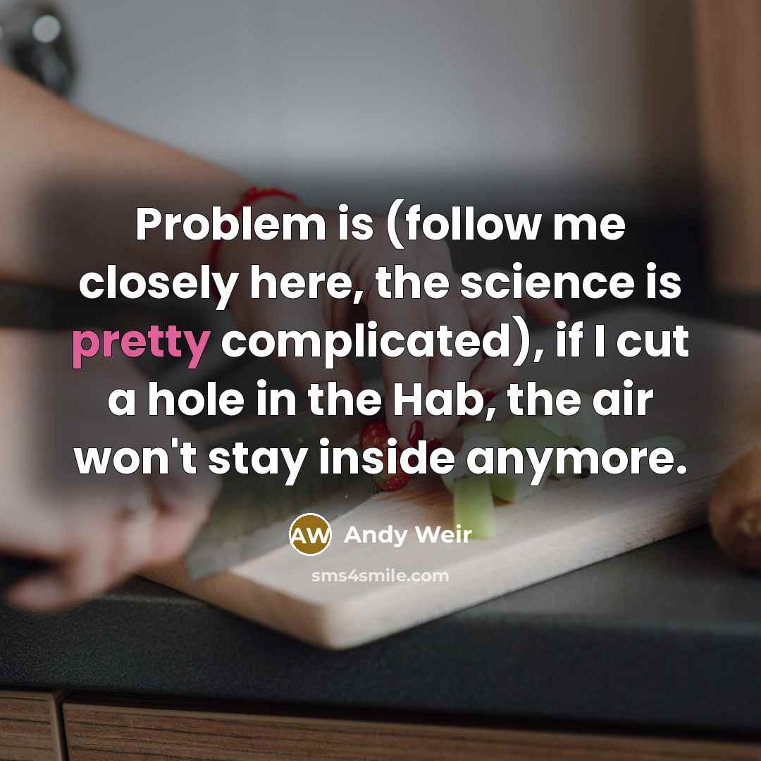 “Problem is (follow me closely here, the science is pretty…” quote by Andy Weir