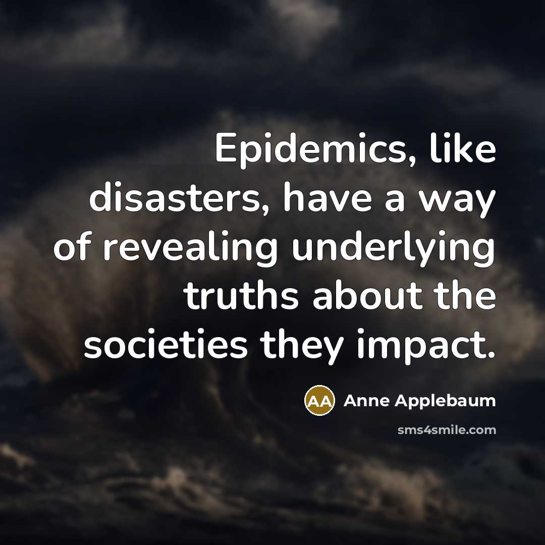 “Epidemics, like disasters, have a way of revealing underlying truths…” quote by Anne Applebaum