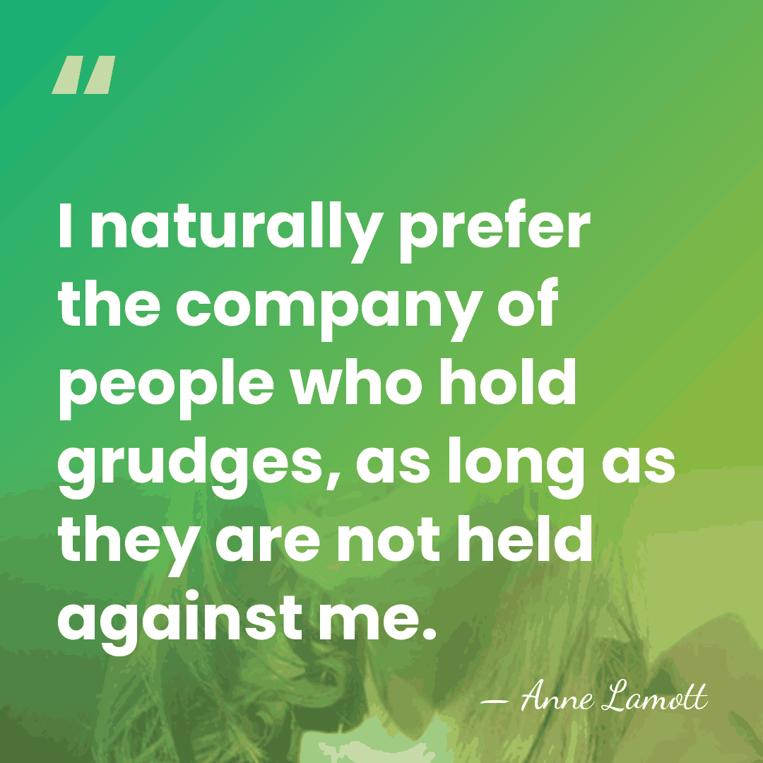 I naturally prefer the company of people who hold grudges, as long&hellip; - Anne Lamott