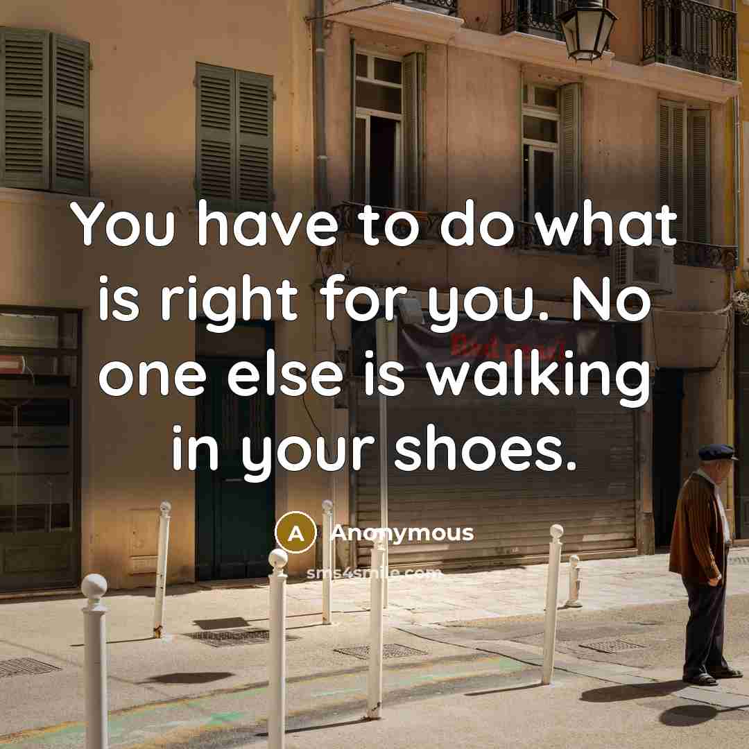 “You have to do what is right for you. No…” quote by Anonymous
