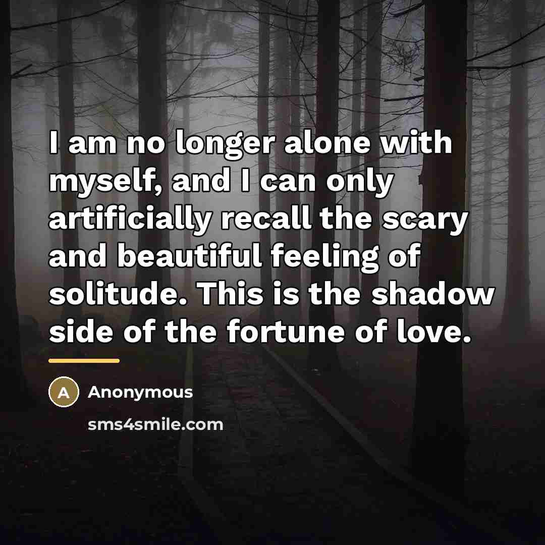 “I am no longer alone with myself, and I can…” quote by Anonymous