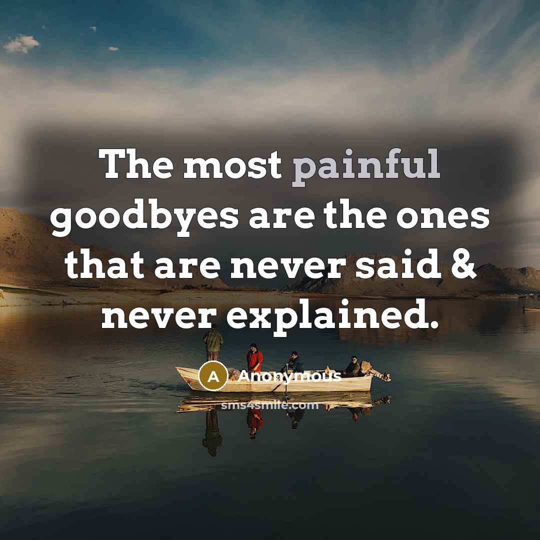 “The most painful goodbyes are the ones that are never…” quote by Anonymous