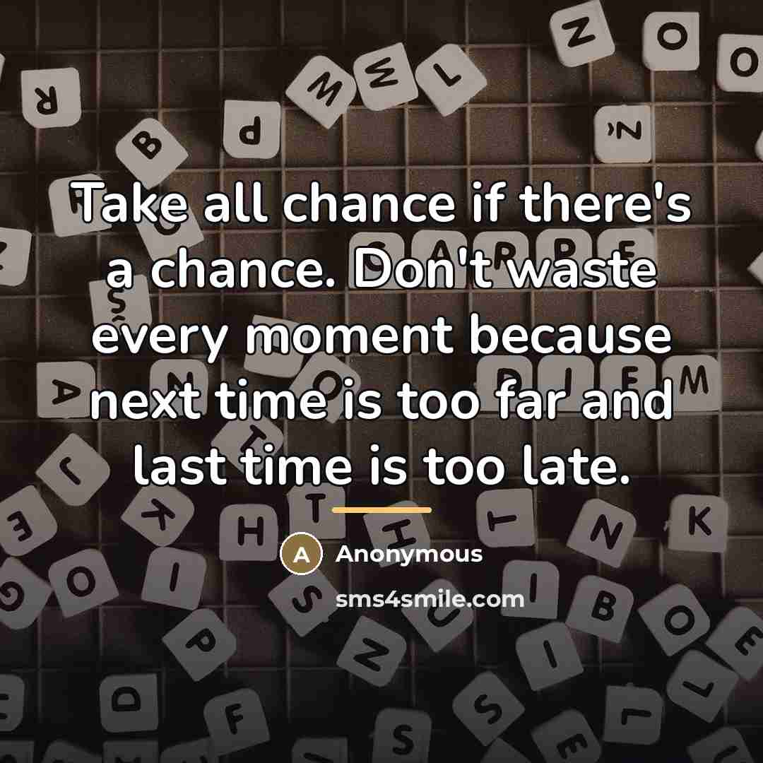 “Take all chance if there's a chance. Don't waste every…” quote by Anonymous