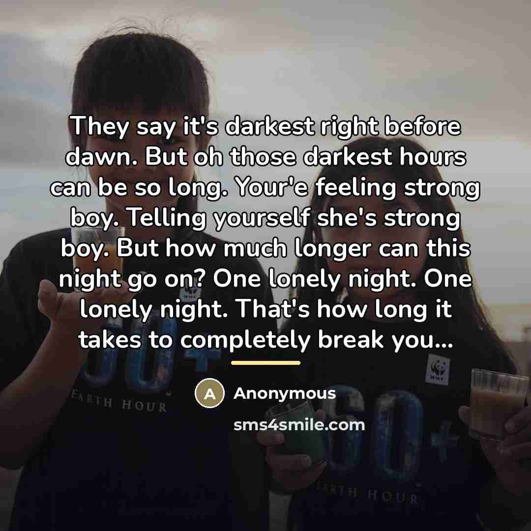 “They say it's darkest right before dawn. But oh those…” quote by Anonymous