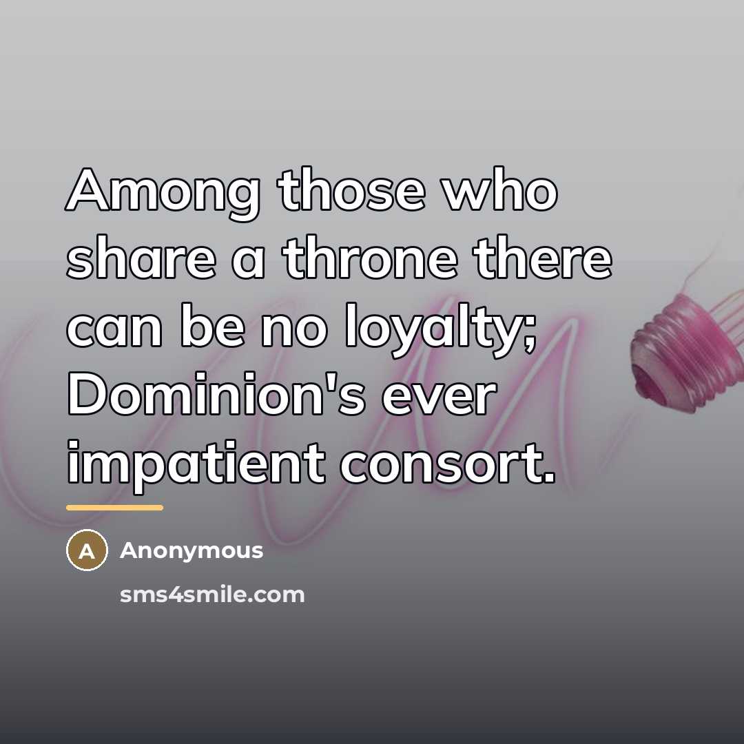 “Among those who share a throne there can be no…” quote by Anonymous