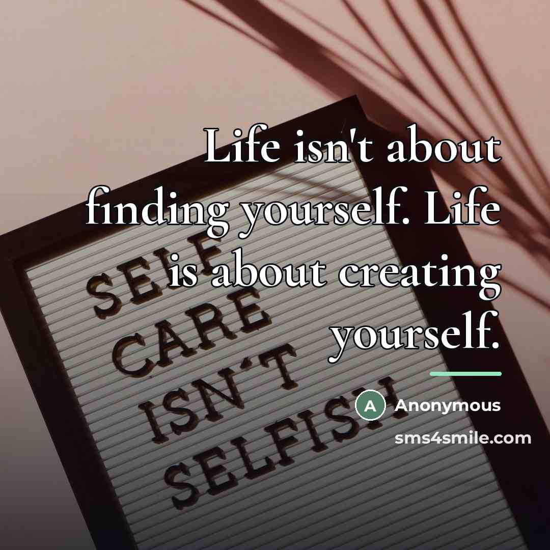 “Life isn't about finding yourself. Life is about creating yourself.…” quote by Anonymous