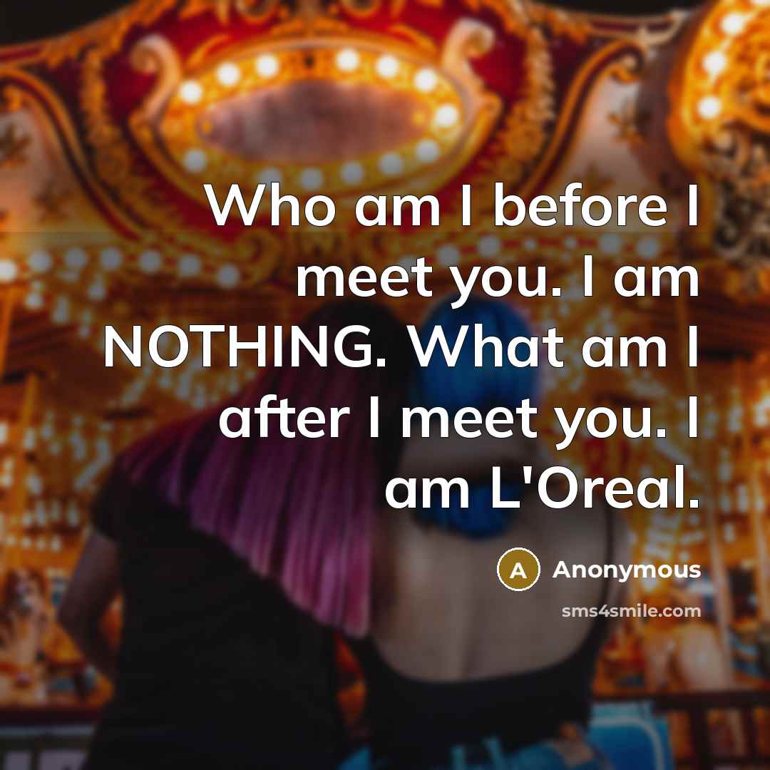 “Who am I before I meet you. I am NOTHING.…” quote by Anonymous