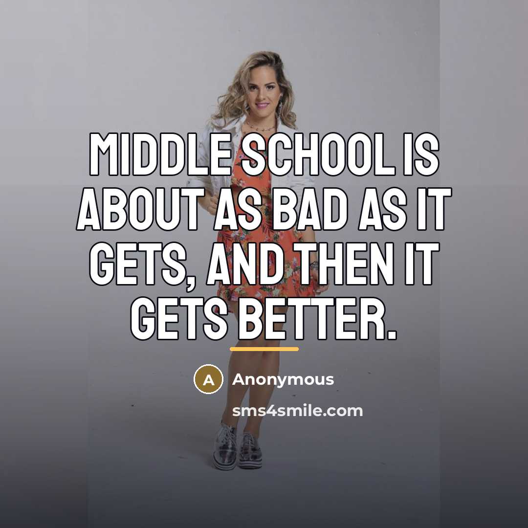“Middle School is about as bad as it gets, and…” quote by Anonymous